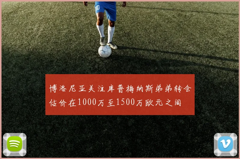 博洛尼亚关注库普梅纳斯弟弟转会估价在1000万至1500万欧元之间